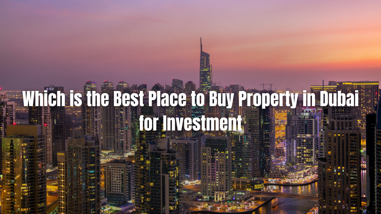 Which is the Best Place to Buy Property in Dubai for Investment