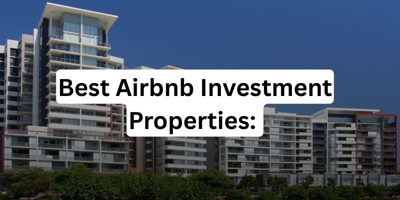 Best Airbnb Investment Properties: