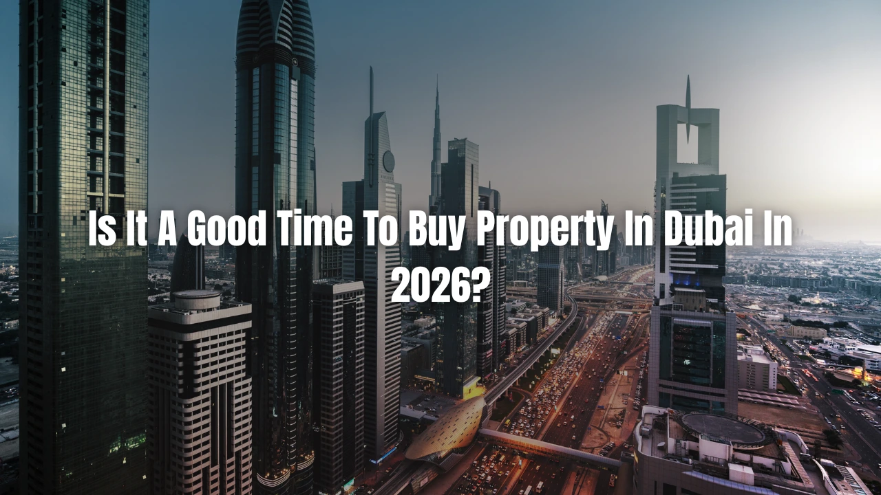 Is It A Good Time To Buy Property In Dubai In 2026?