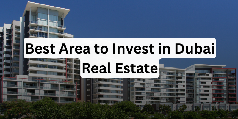 Best Area to Invest in Dubai Real Estate: