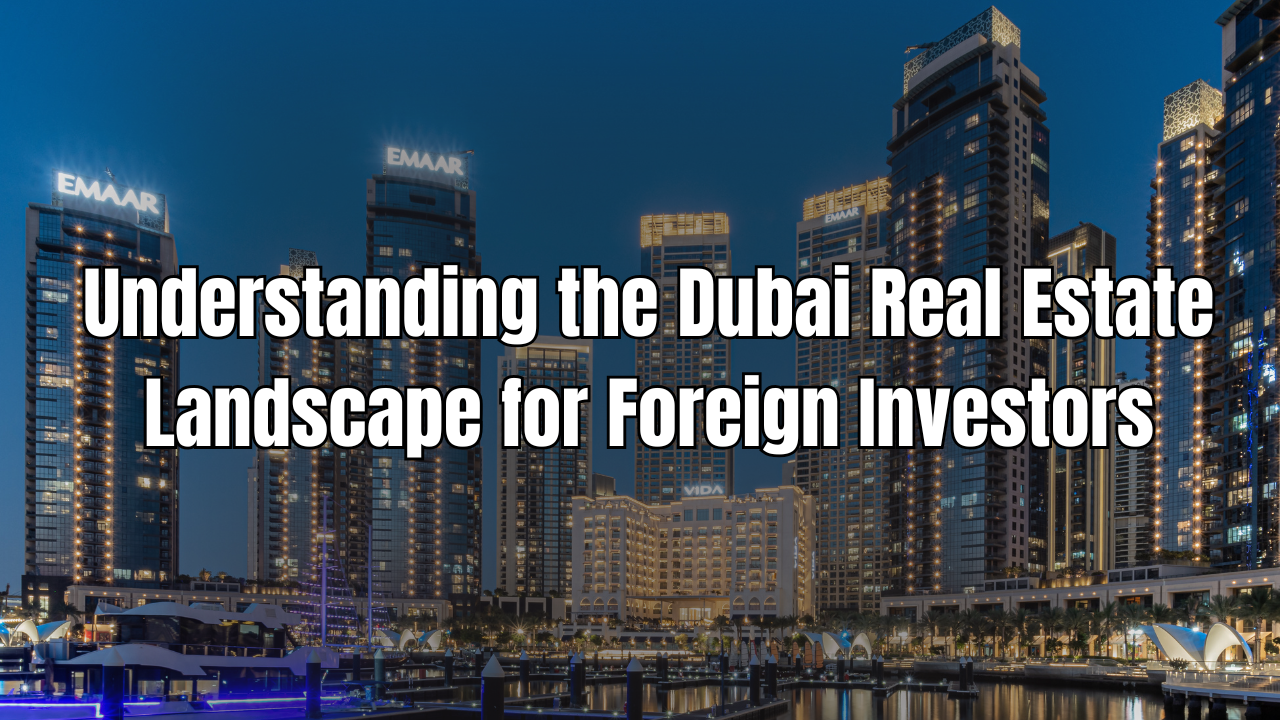 Understanding-the-Dubai-Real-Estate-Landscape-for-Foreign-Investors