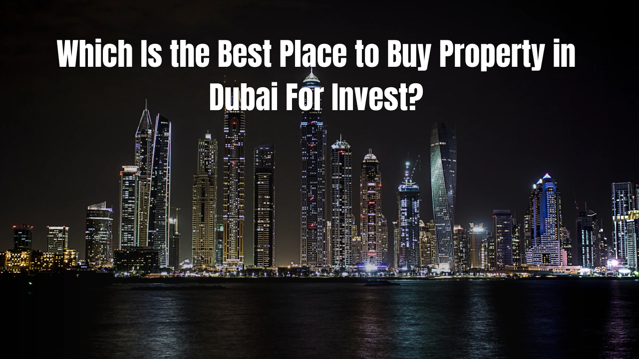 Which Is the Best Place to Buy Property in Dubai For Invest?