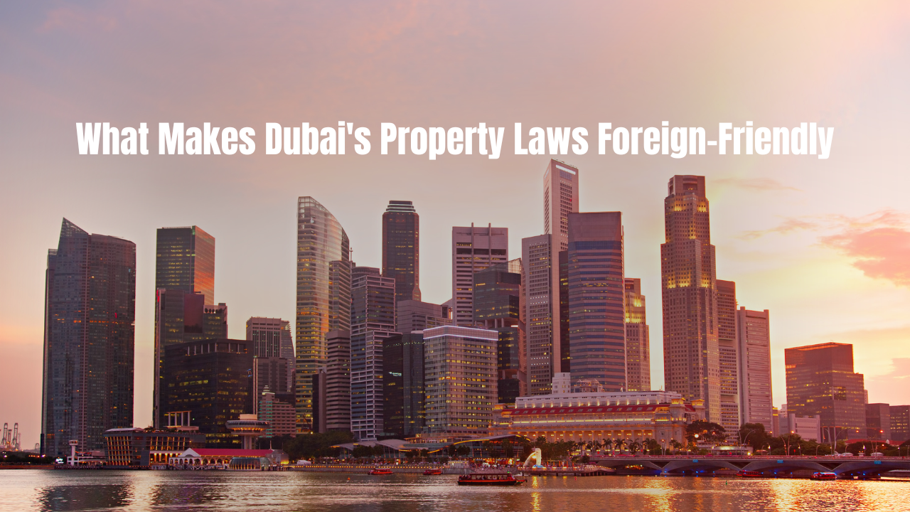 What Makes Dubai's Property Laws Foreign-Friendly