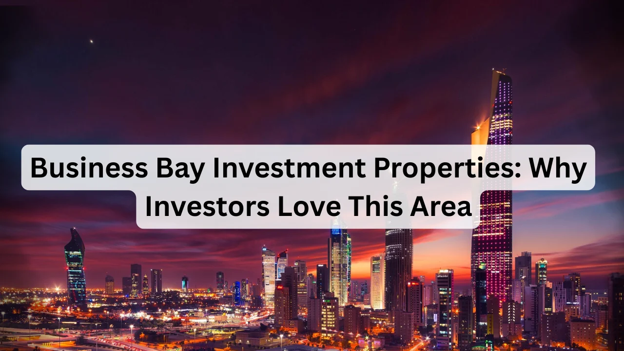 Business-Bay-Investment-Properties_-Why-Investors-Love-This-Area